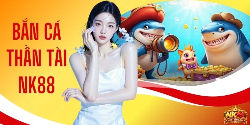 Bắn Cá Thần Tài NK88 - Săn Boss Nổ Hũ Rinh Lộc Đỉnh Cao 1 Bắn Cá Thần Tài NK88 - Săn Boss Nổ Hũ Rinh Lộc Đỉnh Cao