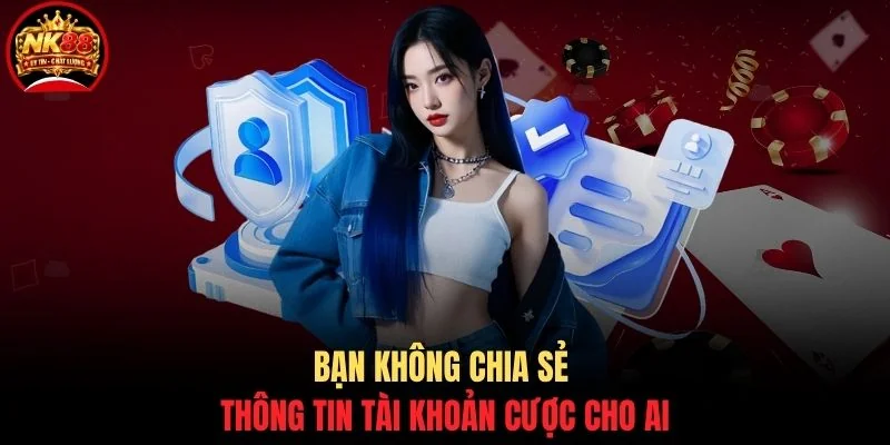 Quyền riêng tư NK88 3 Bạn không chia sẻ thông tin tài khoản cược cho ai