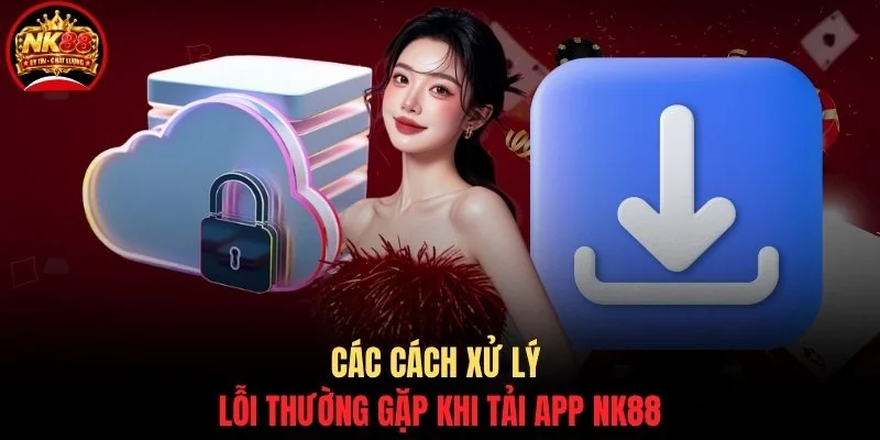 Tải app NK88 3 Các cách xử lý lỗi thường gặp khi tải app NK88