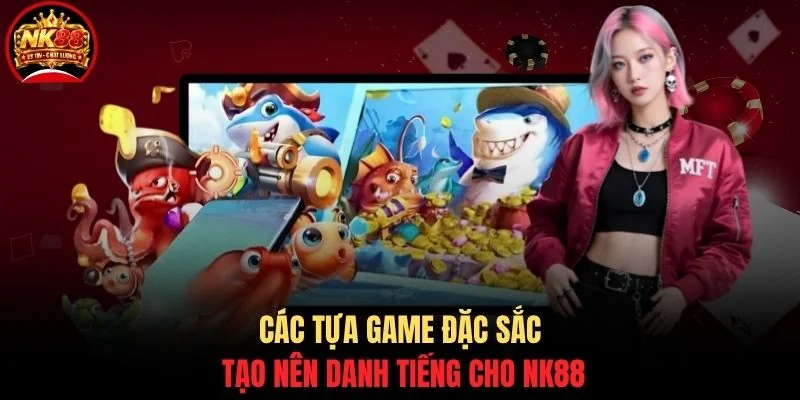 Bắn cá NK88 2 Các tựa game đặc sắc tạo nên danh tiếng cho NK88