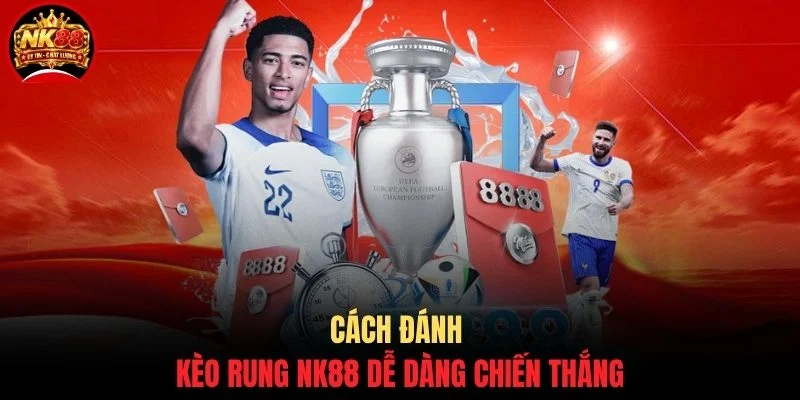 Cách Đánh Kèo Rung NK88 - Kinh Nghiệm Đặt Cược Chuẩn Xác 2 Cách đánh kèo rung NK88 dễ dàng chiến thắng