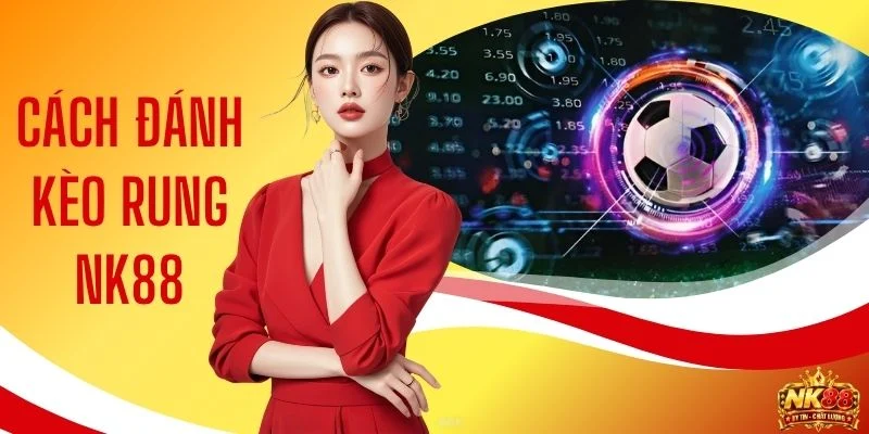 Cách Đánh Kèo Rung NK88 - Kinh Nghiệm Đặt Cược Chuẩn Xác 1 Cách Đánh Kèo Rung NK88 - Kinh Nghiệm Đặt Cược Chuẩn Xác