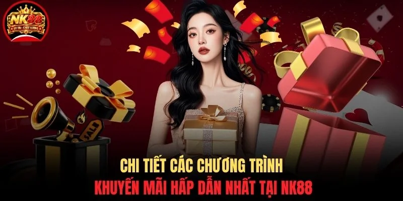 Ưu đãi NK88 2 Chi tiết các chương trình khuyến mãi hấp dẫn nhất tại NK88