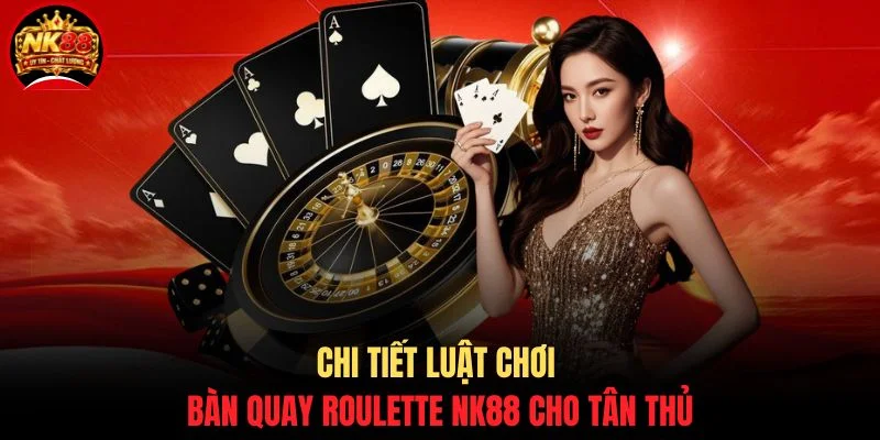 Chi tiết luật chơi bàn quay Roulette NK88 cho tân thủ