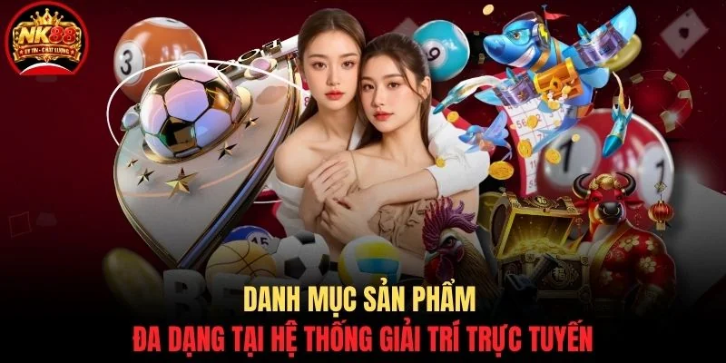 Giới thiệu NK88 3 Danh mục sản phẩm đa dạng tại hệ thống giải trí trực tuyến