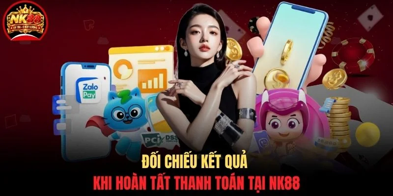 Nạp tiền NK88 2 Đối chiếu kết quả khi hoàn tất thanh toán tại NK88