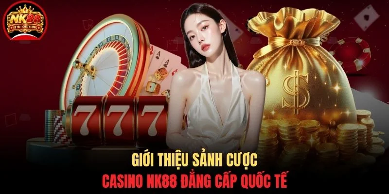 Casino NK88 1 Giới thiệu sảnh cược casino NK88 đẳng cấp quốc tế