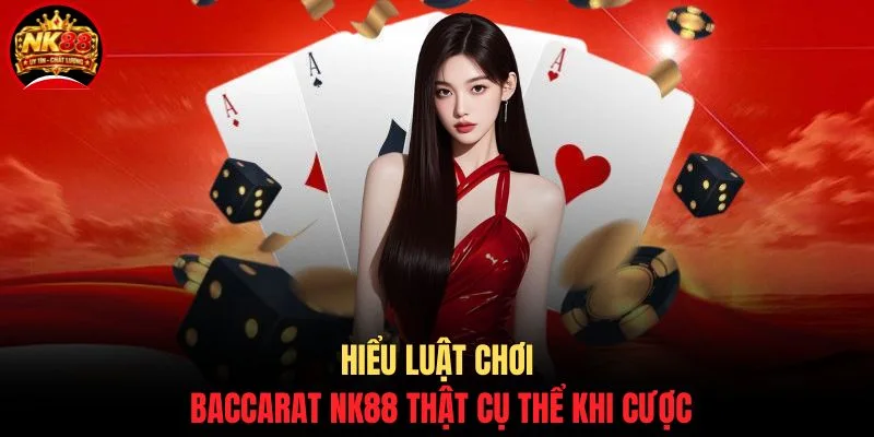 Baccarat NK88 - Chiến Thuật Nâng Cao Cơ Hội Thắng 99% 3 Hiểu luật chơi Baccarat NK88 thật cụ thể khi cược