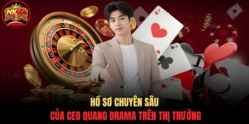 Hồ sơ chuyên sâu của Ceo Quang DraMa trên thị trường