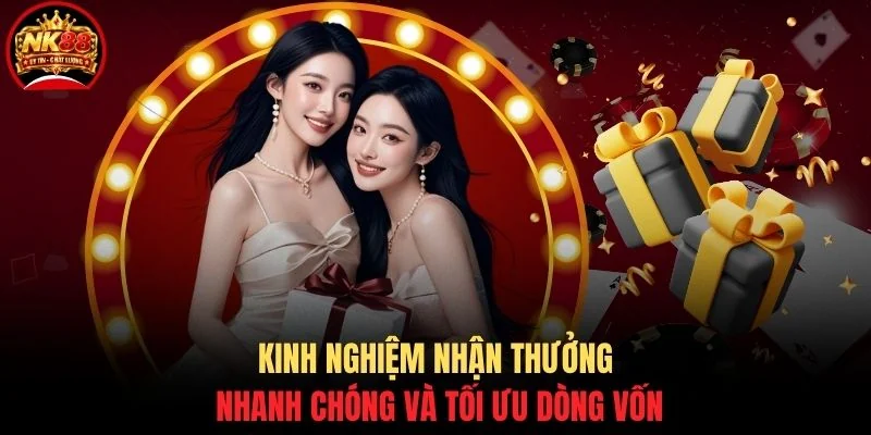 Ưu đãi NK88 3 Kinh nghiệm nhận thưởng nhanh chóng và tối ưu dòng vốn
