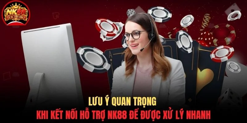 Liên hệ NK88 3 Lưu ý quan trọng khi kết nối hỗ trợ NK88 để được xử lý nhanh