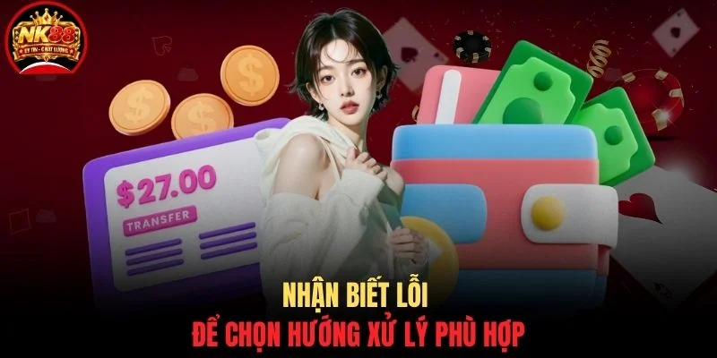 Nạp tiền NK88 3 Nhận biết lỗi để chọn hướng xử lý phù hợp