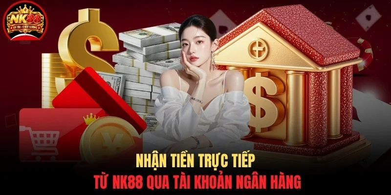 Rút tiền NK88 1 Nhận tiền trực tiếp từ NK88 qua tài khoản ngân hàng