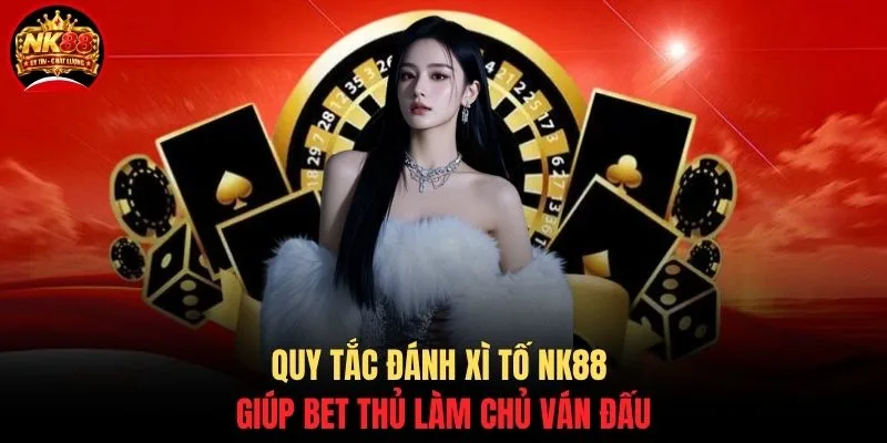 Xì Tố NK88 - Tổng Hợp Các Bí Quyết Giúp Cược Thủ Thắng Lớn 2 Quy tắc đánh xì tố NK88 giúp bet thủ làm chủ ván đấu