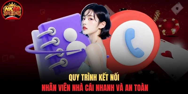 Liên hệ NK88 2 Quy trình kết nối nhân viên nhà cái nhanh và an toàn