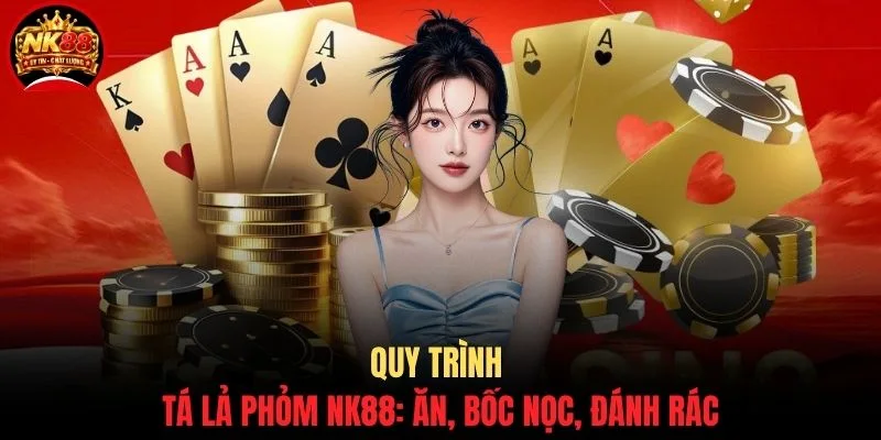 Tá Lả Phỏm NK88 - 5 Chiến Thuật Đọc Bài Nhanh, Dễ Áp Dụng 2 Quy trình Tá Lả Phỏm NK88: ăn, bốc Nọc, đánh rác
