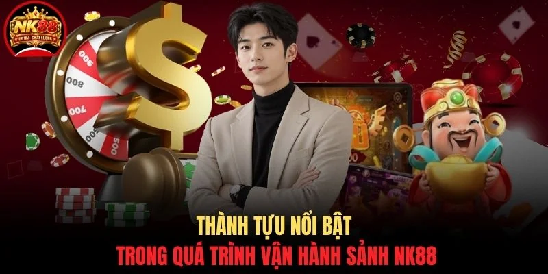 Thành tựu nổi bật trong quá trình vận hành sảnh NK88