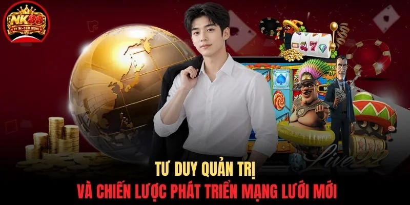 Tư duy quản trị và chiến lược phát triển mạng lưới mới